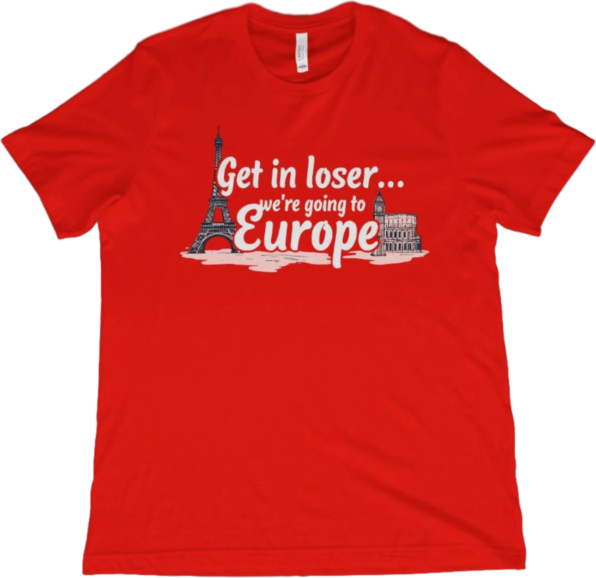 T-Shirt Red / XS Get in Loser...We're Going to Europe T-Shirt
