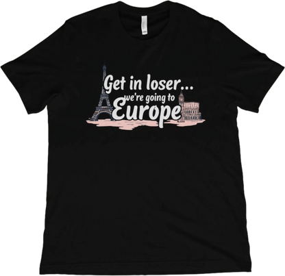 T-Shirt Black / XS Get in Loser...We're Going to Europe T-Shirt