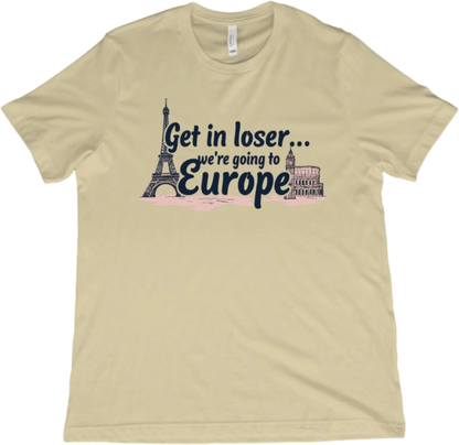 T-Shirt Natural / XS Get in Loser...We're Going to Europe T-Shirt
