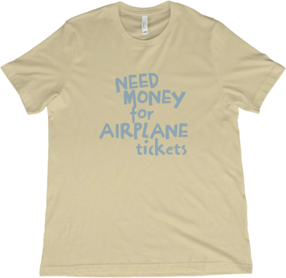 T-Shirt Natural / XS Need Money for Airplane Tickets T-Shirt
