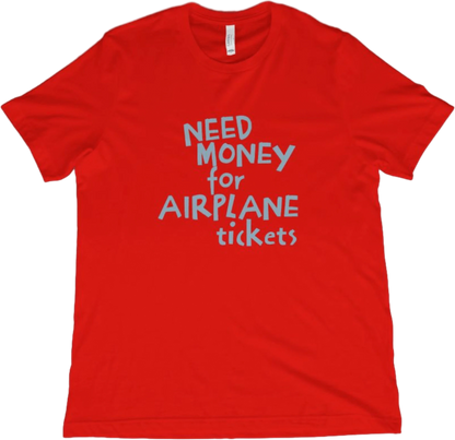 T-Shirt Red / XS Need Money for Airplane Tickets T-Shirt