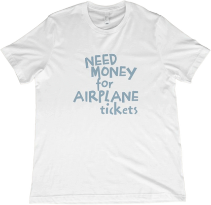 T-Shirt White / XS Need Money for Airplane Tickets T-Shirt